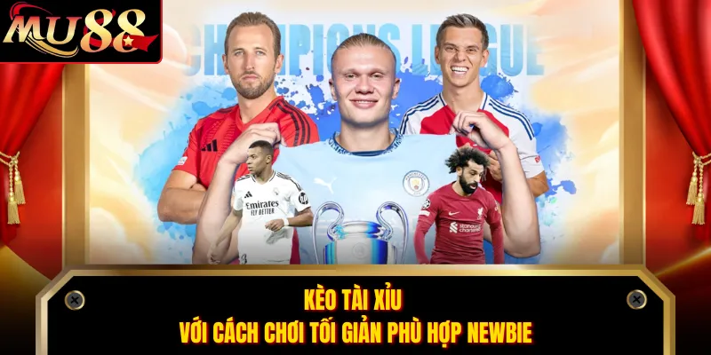 Kèo tài xỉu với cách chơi tối giản phù hợp newbie